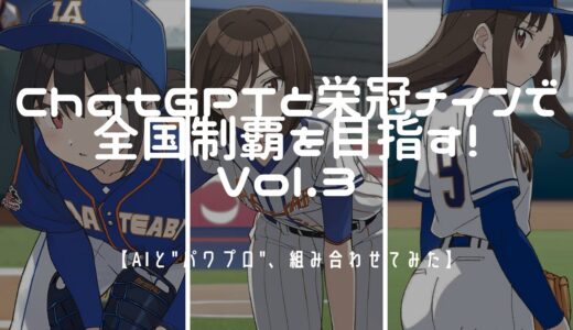 【AIと”パワプロ”、組み合わせてみた】ChatGPTと栄冠ナインで全国制覇を目指す！Vol.3【ChatGPT】